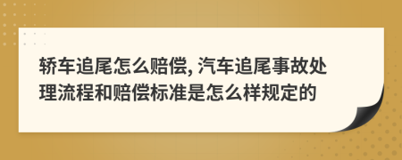 轿车追尾怎么赔偿, 汽车追尾事故处理流程和赔偿标准是怎么样规定的