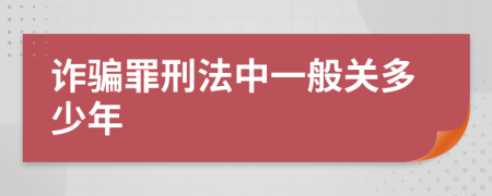 诈骗罪刑法中一般关多少年