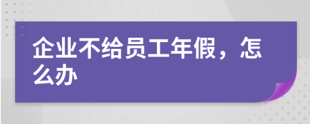 企业不给员工年假，怎么办