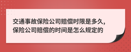 交通事故保险公司赔偿时限是多久, 保险公司赔偿的时间是怎么规定的