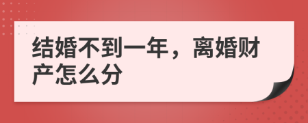 结婚不到一年，离婚财产怎么分