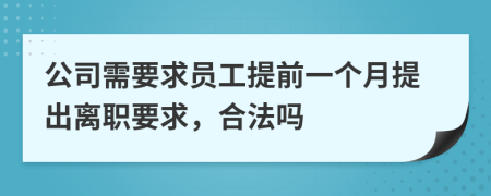 公司需要求员工提前一个月提出离职要求，合法吗