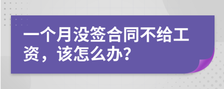 一个月没签合同不给工资，该怎么办？