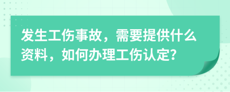 发生工伤事故，需要提供什么资料，如何办理工伤认定？