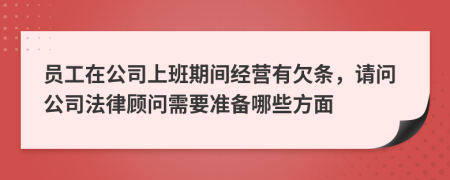 员工在公司上班期间经营有欠条，请问公司法律顾问需要准备哪些方面