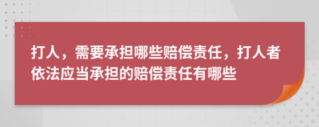 打人，需要承担哪些赔偿责任，打人者依法应当承担的赔偿责任有哪些