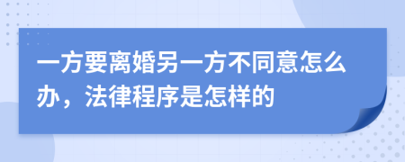 一方要离婚另一方不同意怎么办，法律程序是怎样的