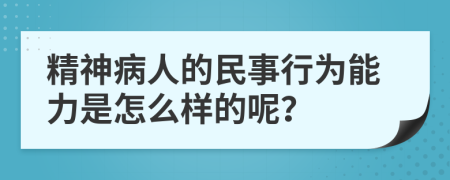 精神病人的民事行为能力是怎么样的呢？