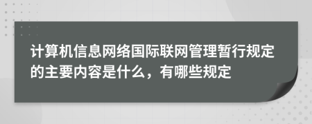 计算机信息网络国际联网管理暂行规定的主要内容是什么，有哪些规定