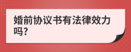 婚前协议书有法律效力吗?