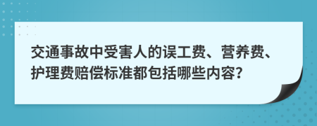 交通事故中受害人的误工费、营养费、护理费赔偿标准都包括哪些内容？