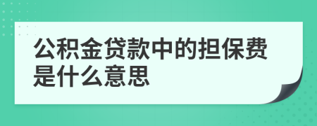 公积金贷款中的担保费是什么意思