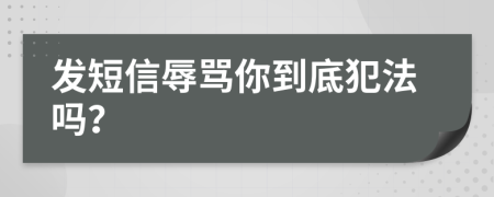 发短信辱骂你到底犯法吗？