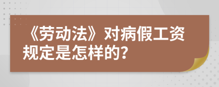 《劳动法》对病假工资规定是怎样的？