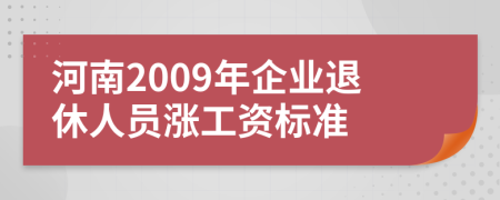 河南2009年企业退休人员涨工资标准