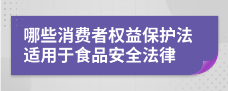 哪些消费者权益保护法适用于食品安全法律