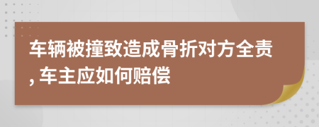 车辆被撞致造成骨折对方全责, 车主应如何赔偿