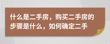 什么是二手房，购买二手房的步骤是什么，如何确定二手