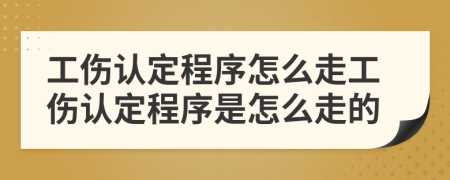 工伤认定程序怎么走工伤认定程序是怎么走的