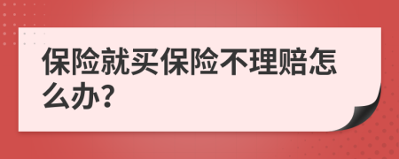 保险就买保险不理赔怎么办？