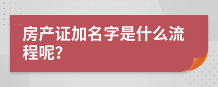 房产证加名字是什么流程呢？