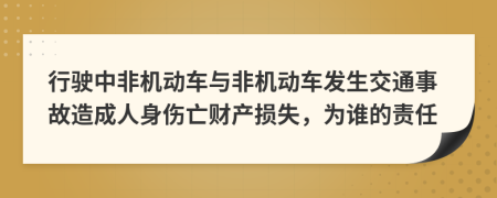 行驶中非机动车与非机动车发生交通事故造成人身伤亡财产损失，为谁的责任