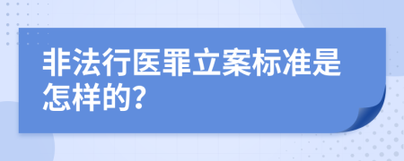 非法行医罪立案标准是怎样的？