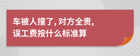 车被人撞了, 对方全责, 误工费按什么标准算