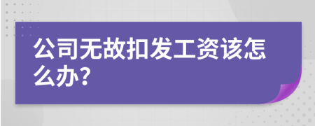 公司无故扣发工资该怎么办？