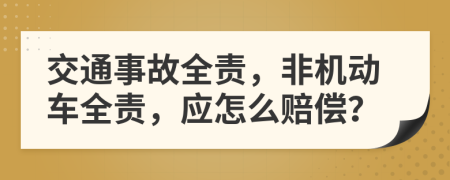 交通事故全责，非机动车全责，应怎么赔偿？