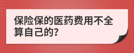 保险保的医药费用不全算自己的？