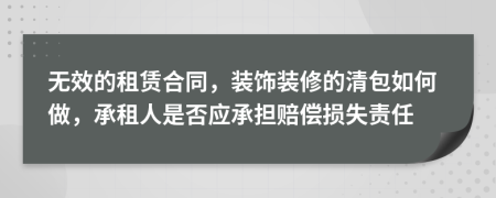 无效的租赁合同，装饰装修的清包如何做，承租人是否应承担赔偿损失责任