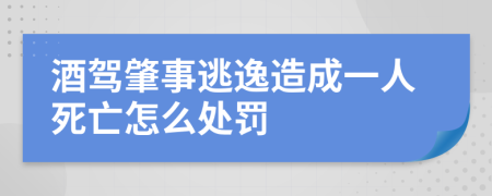 酒驾肇事逃逸造成一人死亡怎么处罚