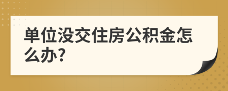 单位没交住房公积金怎么办?