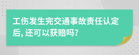 工伤发生完交通事故责任认定后, 还可以获赔吗?