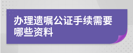 办理遗嘱公证手续需要哪些资料