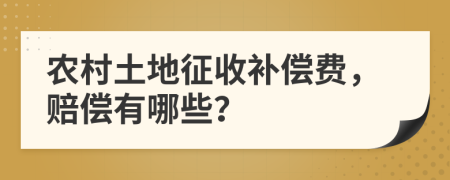 农村土地征收补偿费，赔偿有哪些？