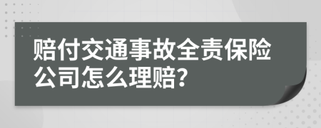 赔付交通事故全责保险公司怎么理赔？