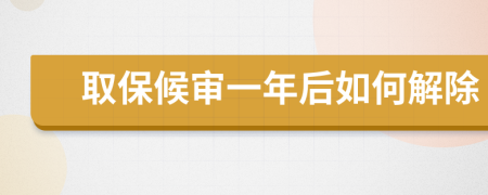 取保候审一年后如何解除