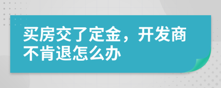 买房交了定金，开发商不肯退怎么办