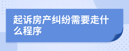 起诉房产纠纷需要走什么程序