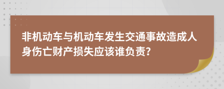 非机动车与机动车发生交通事故造成人身伤亡财产损失应该谁负责？