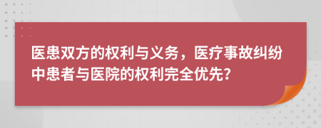 医患双方的权利与义务，医疗事故纠纷中患者与医院的权利完全优先？