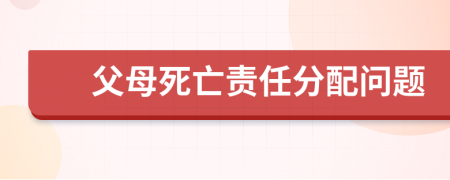 父母死亡责任分配问题