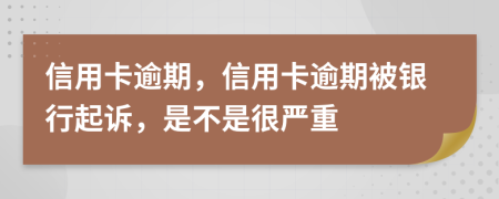 信用卡逾期，信用卡逾期被银行起诉，是不是很严重