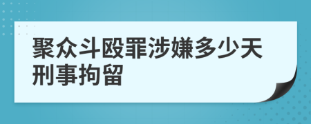 聚众斗殴罪涉嫌多少天刑事拘留