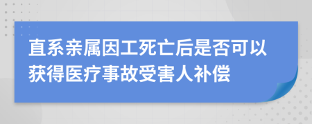 直系亲属因工死亡后是否可以获得医疗事故受害人补偿