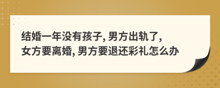 结婚一年没有孩子, 男方出轨了, 女方要离婚, 男方要退还彩礼怎么办