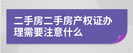 二手房二手房产权证办理需要注意什么