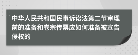 中华人民共和国民事诉讼法第二节审理前的准备和卷宗传票应如何准备被宣告侵权的